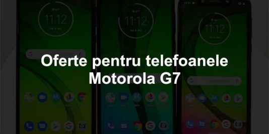 Oferte pentru telefoanele Moto G7